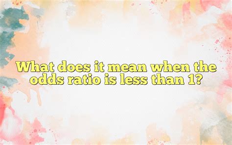 what does odds ratio of less than 1 mean|Odds Ratio .